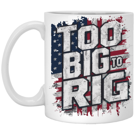 Too Big to Rig - Trump 11oz White Mug